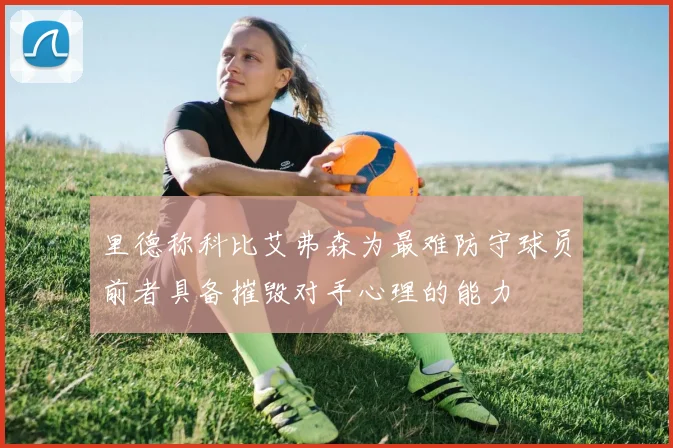 里德称科比艾弗森为最难防守球员前者具备摧毁对手心理的能力