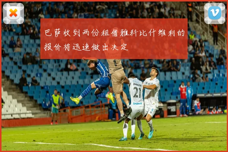 巴萨收到两份租借雅科比什维利的报价将迅速做出决定