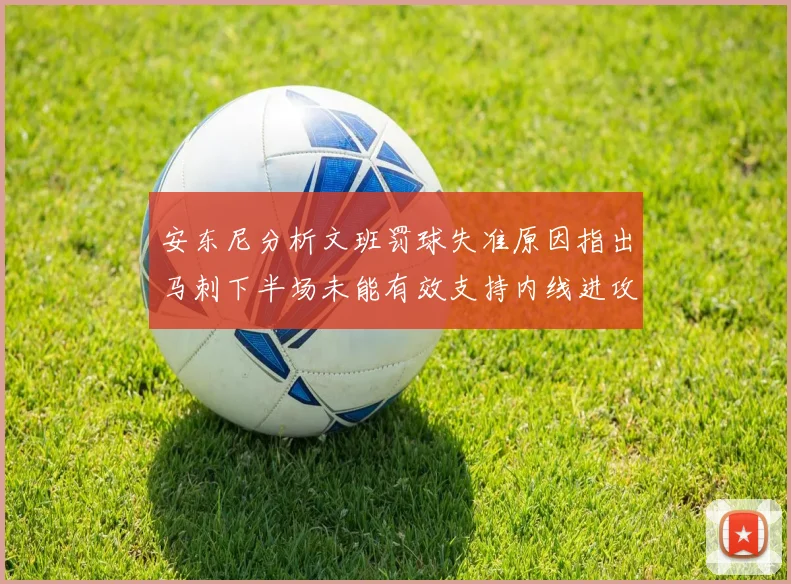 安东尼分析文班罚球失准原因指出马刺下半场未能有效支持内线进攻